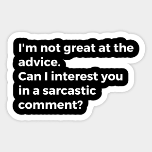 I'm not great at the advice. Can I interest you in a sarcastic comment? Sticker